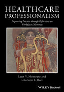 Healthcare Professionalism : Improving Practice through Reflections on Workplace Dilemmas-9781119044444