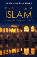 The Sociology of Islam : Knowledge, Power and Civility-9781119109976