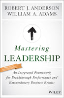 Mastering Leadership – An Integrated Framework for Breakthrough Performance and Extraordinary Business Results