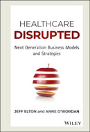 Healthcare Disrupted : Next Generation Business Models and Strategies-9781119171881