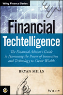Financial Techtelligence : The Financial Advisor's Guide to Harnessing the Power of Innovation and Technology to Create Wealth-9781119182535