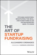 The Art of Startup Fundraising : Pitching Investors, Negotiating the Deal, and Everything Else Entrepreneurs Need to Know-9781119191834