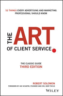 The Art of Client Service : The Classic Guide, Updated for Today's Marketers and Advertisers-9781119227823