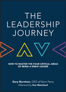 The Leadership Journey : How to Master the Four Critical Areas of Being a Great Leader-9781119234852