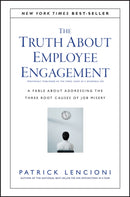 The Truth About Employee Engagement – A Fable About Adressing the Three Root Causes of Job Misery