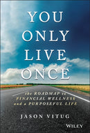 You Only Live Once : The Roadmap to Financial Wellness and a Purposeful Life-9781119267362
