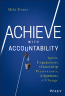 Achieve with Accountability : Ignite Engagement, Ownership, Perseverance, Alignment, and Change-9781119314080