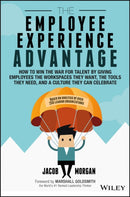 The Employee Experience Advantage : How to Win the War for Talent by Giving Employees the Workspaces they Want, the Tools they Need, and a Culture They Can Celebrate-9781119321620