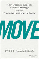 Move : How Decisive Leaders Execute Strategy Despite Obstacles, Setbacks, and Stalls-9781119348375