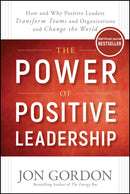 The Power of Positive Leadership : How and Why Positive Leaders Transform Teams and Organizations and Change the World-9781119351979