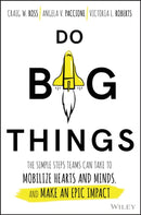 Do Big Things – The Simple Steps Teams Can Take to  Mobilize Hearts and Minds, and Make an Epic Impact