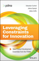Leveraging Constraints for Innovation : New Product Development Essentials from the PDMA-9781119389309