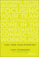Can I Have Your Attention? Inspiring Better Work Habits, Focusing Your Team, and Getting Stuff Done in the Constantly Connected Workplace