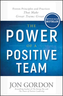 The Power of a Positive Team : Proven Principles and Practices that Make Great Teams Great-9781119430247