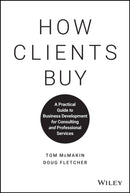 How Clients Buy : A Practical Guide to Business Development for Consulting and Professional Services-9781119434702