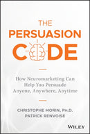 The Persuasion Code – How Neuromarketing Can Help You Persuade Anyone, Anywhere, Anytime