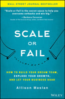 Scale or Fail : How to Build Your Dream Team, Explode Your Growth, and Let Your Business Soar-9781119461012