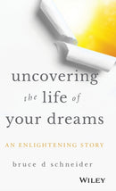 Uncovering the Life of Your Dreams : An Enlightening Story-9781119469094