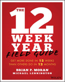 The 12 Week Year Field Guide : Get More Done In 12 Weeks Than Others Do In 12 Months-9781119475248