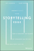 The Storytelling Edge : How to Transform Your Business, Stop Screaming into the Void, and Make People Love You-9781119483359