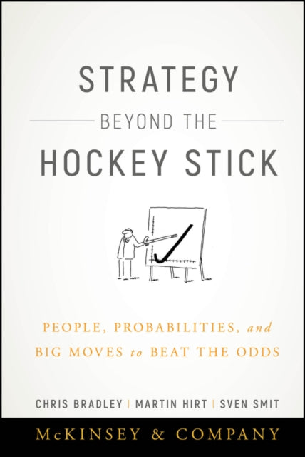 Strategy Beyond the Hockey Stick – People, Probabilities and Big Moves to Beat the Odds