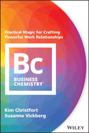Business Chemistry : Practical Magic for Crafting Powerful Work Relationships-9781119501565