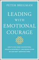 Leading With Emotional Courage : How to Have Hard Conversations, Create Accountability, And Inspire Action On Your Most Important Work-9781119505693