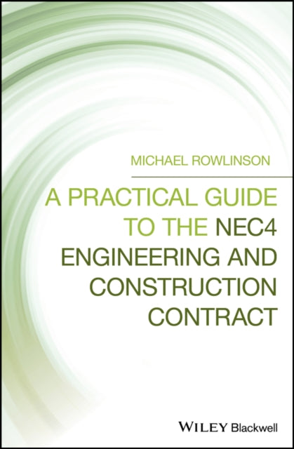 A Practical Guide to the NEC4 Engineering and Construction Contract-9781119522515