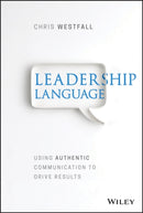 Leadership Language : Using Authentic Communication to Drive Results-9781119523345