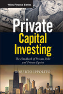 Private Capital Investing : The Handbook of Private Debt and Private Equity-9781119526162