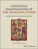 Christian Imaginations of the Religious Other : A History of Religionization-9781119545507