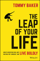The Leap of Your Life : How to Redefine Risk, Quit Waiting For 'Someday,' and Live Boldly-9781119552536
