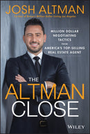 The Altman Close : Million-Dollar Negotiating Tactics from America's Top-Selling Real Estate Agent-9781119560111