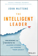 The Intelligent Leader : Unlocking the 7 Secrets to Leading Others and Leaving Your Legacy-9781119566243