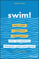 Swim! : How a Shark, a Suckerfish, and a Parasite Teach You Leadership, Mentoring, and Next Level Success-9781119573562