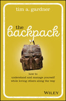 The Backpack : How to Understand and Manage Yourself While Loving Others Along the Way-9781119576372