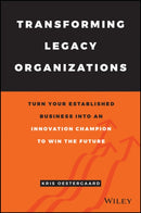 Transforming Legacy Organizations : Turn your Established Business into an Innovation Champion to Win the Future-9781119583509