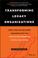 Transforming Legacy Organizations – Turn your Established Business into an Innovation Champion to Win the Future