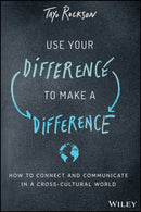 Use Your Difference to Make a Difference : How to Connect and Communicate in a Cross-Cultural World-9781119590699