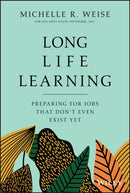 Long Life Learning : Preparing for Jobs that Don't Even Exist Yet-9781119597483