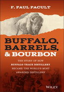 Buffalo, Barrels, and Bourbon : The Story of How Buffalo Trace Distillery Became The World's Most Awarded Distillery-9781119599913