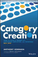Category Creation : How to Build a Brand that Customers, Employees, and Investors Will Love-9781119611561