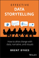 Effective Data Storytelling : How to Drive Change with Data, Narrative and Visuals-9781119615712