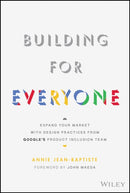 Building For Everyone : Expand Your Market With Design Practices From Google's Product Inclusion Team-9781119646228