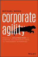 Corporate Agility : Insights on Agile Practices for Adaptive, Collaborative, Rapid, and Transparent Enterprises-9781119652267