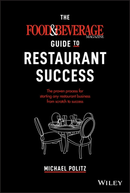 The Food and Beverage Magazine Guide to Restaurant  Success – The Proven Process for Starting Any Restaurant Business From Scratch to Success