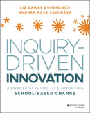 Inquiry-Driven Innovation : A Practical Guide to Supporting School-Based Change-9781119675358