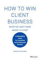 How to Win Client Business When You Don't Know Where to Start : A Rainmaking Guide for Consulting and Professional Services-9781119676904