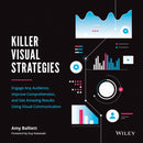 Killer Visual Strategies : Engage Any Audience, Improve Comprehension, and Get Amazing Results Using Visual Communication-9781119680222
