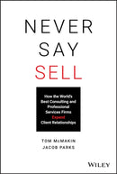 Never Say Sell – How the World's Best Consulting and Professional Services Firms Expand Client Relationships